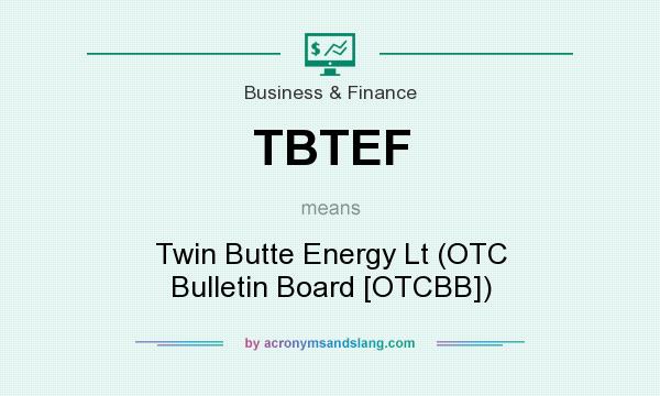 What does TBTEF mean? It stands for Twin Butte Energy Lt (OTC Bulletin Board [OTCBB])
