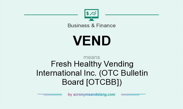 What does VEND mean? It stands for Fresh Healthy Vending International Inc. (OTC Bulletin Board [OTCBB])