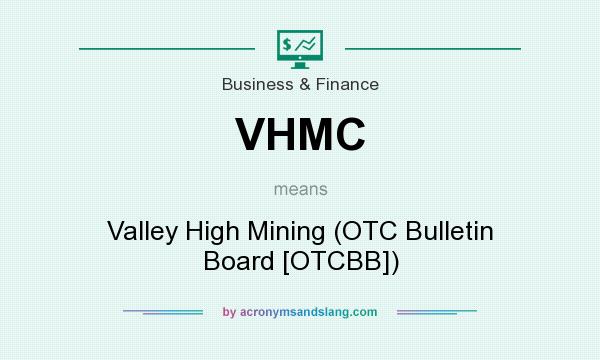 What does VHMC mean? It stands for Valley High Mining (OTC Bulletin Board [OTCBB])