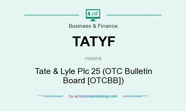 What does TATYF mean? It stands for Tate & Lyle Plc 25 (OTC Bulletin Board [OTCBB])