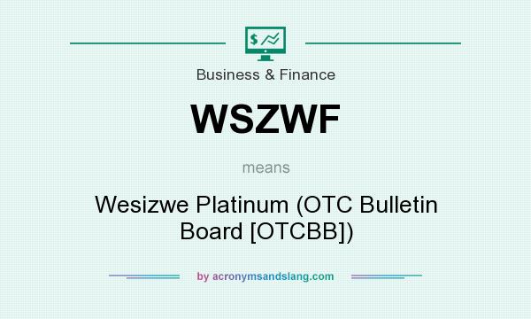 What does WSZWF mean? It stands for Wesizwe Platinum (OTC Bulletin Board [OTCBB])