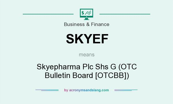 What does SKYEF mean? It stands for Skyepharma Plc Shs G (OTC Bulletin Board [OTCBB])