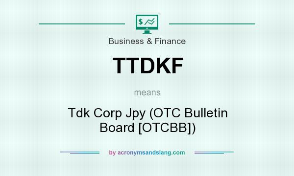 What does TTDKF mean? It stands for Tdk Corp Jpy (OTC Bulletin Board [OTCBB])