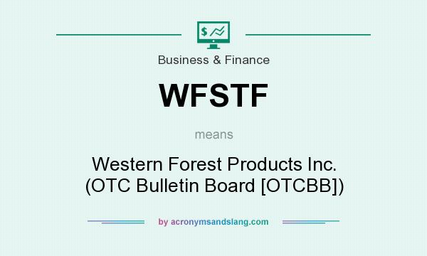 What does WFSTF mean? It stands for Western Forest Products Inc. (OTC Bulletin Board [OTCBB])