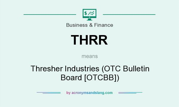What does THRR mean? It stands for Thresher Industries (OTC Bulletin Board [OTCBB])