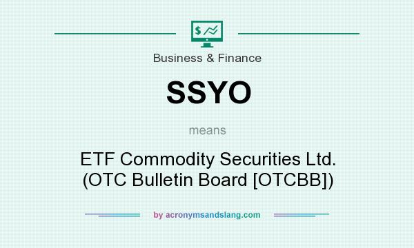 What does SSYO mean? It stands for ETF Commodity Securities Ltd. (OTC Bulletin Board [OTCBB])