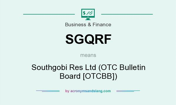What does SGQRF mean? It stands for Southgobi Res Ltd (OTC Bulletin Board [OTCBB])