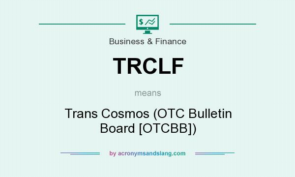 What does TRCLF mean? It stands for Trans Cosmos (OTC Bulletin Board [OTCBB])