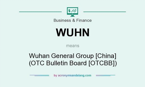 What does WUHN mean? It stands for Wuhan General Group [China] (OTC Bulletin Board [OTCBB])