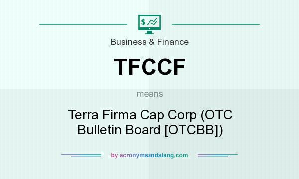 What does TFCCF mean? It stands for Terra Firma Cap Corp (OTC Bulletin Board [OTCBB])