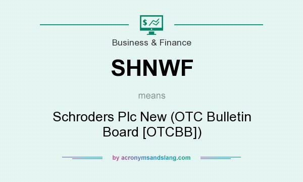 What does SHNWF mean? It stands for Schroders Plc New (OTC Bulletin Board [OTCBB])