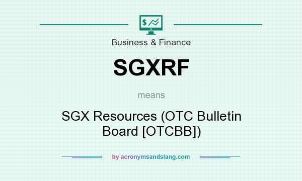 What does SGXRF mean? It stands for SGX Resources (OTC Bulletin Board [OTCBB])