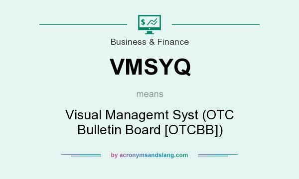 What does VMSYQ mean? It stands for Visual Managemt Syst (OTC Bulletin Board [OTCBB])