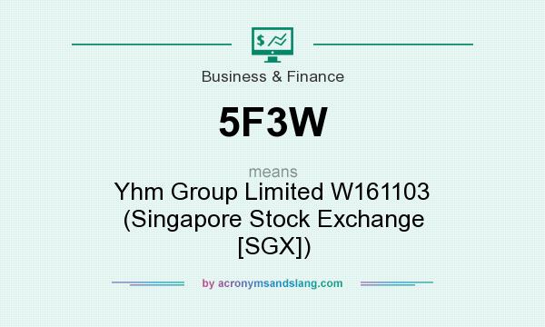 What does 5F3W mean? It stands for Yhm Group Limited W161103 (Singapore Stock Exchange [SGX])