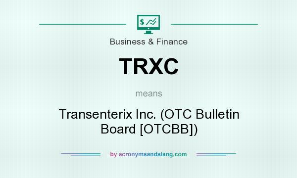 What does TRXC mean? It stands for Transenterix Inc. (OTC Bulletin Board [OTCBB])