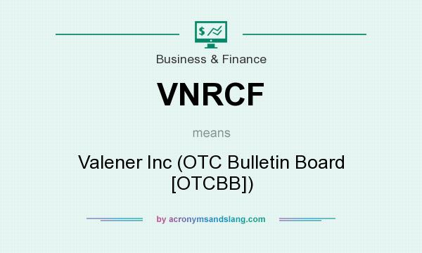 What does VNRCF mean? It stands for Valener Inc (OTC Bulletin Board [OTCBB])