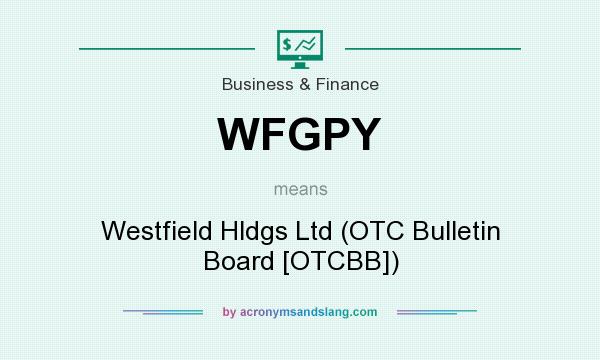 What does WFGPY mean? It stands for Westfield Hldgs Ltd (OTC Bulletin Board [OTCBB])