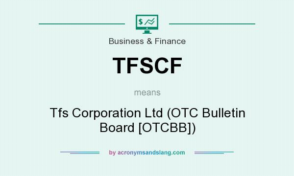 What does TFSCF mean? It stands for Tfs Corporation Ltd (OTC Bulletin Board [OTCBB])