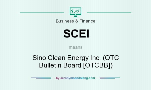 What does SCEI mean? It stands for Sino Clean Energy Inc. (OTC Bulletin Board [OTCBB])