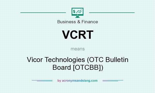 What does VCRT mean? It stands for Vicor Technologies (OTC Bulletin Board [OTCBB])