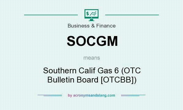 What does SOCGM mean? It stands for Southern Calif Gas 6 (OTC Bulletin Board [OTCBB])