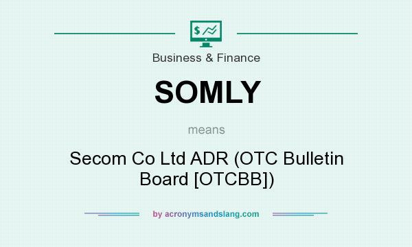 What does SOMLY mean? It stands for Secom Co Ltd ADR (OTC Bulletin Board [OTCBB])