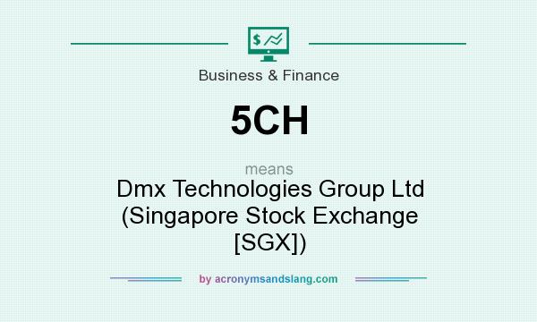 What does 5CH mean? It stands for Dmx Technologies Group Ltd (Singapore Stock Exchange [SGX])
