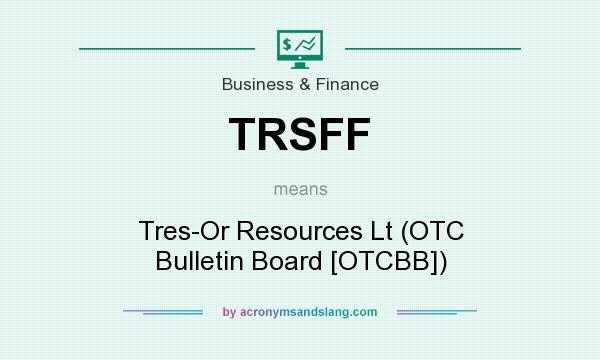 What does TRSFF mean? It stands for Tres-Or Resources Lt (OTC Bulletin Board [OTCBB])
