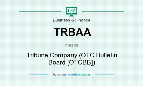 What does TRBAA mean? It stands for Tribune Company (OTC Bulletin Board [OTCBB])