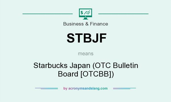 What does STBJF mean? It stands for Starbucks Japan (OTC Bulletin Board [OTCBB])