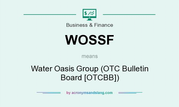 What does WOSSF mean? It stands for Water Oasis Group (OTC Bulletin Board [OTCBB])