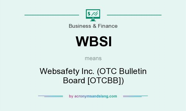 What does WBSI mean? It stands for Websafety Inc. (OTC Bulletin Board [OTCBB])