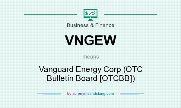 What does VNGEW mean? It stands for Vanguard Energy Corp (OTC Bulletin Board [OTCBB])