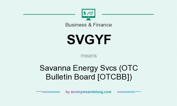 What does SVGYF mean? It stands for Savanna Energy Svcs (OTC Bulletin Board [OTCBB])