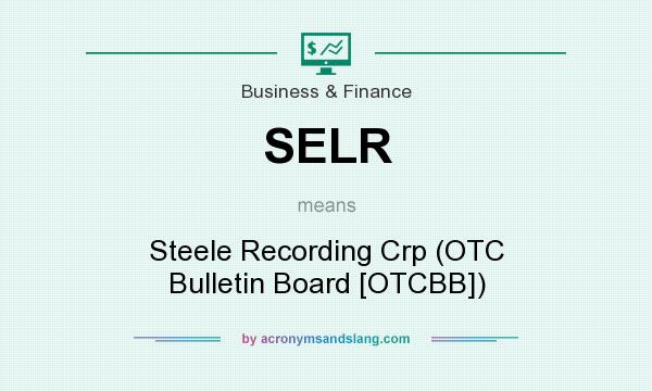 What does SELR mean? It stands for Steele Recording Crp (OTC Bulletin Board [OTCBB])