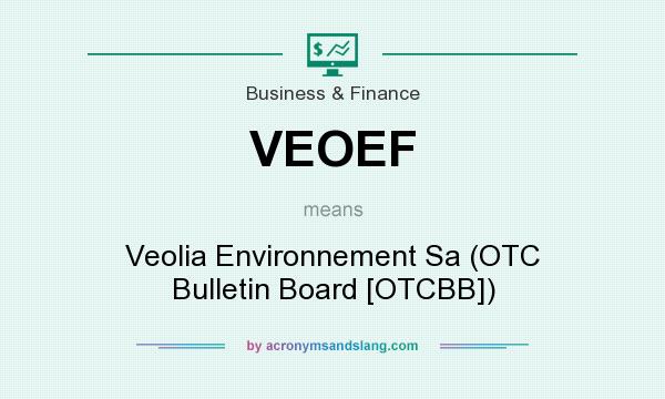 What does VEOEF mean? It stands for Veolia Environnement Sa (OTC Bulletin Board [OTCBB])