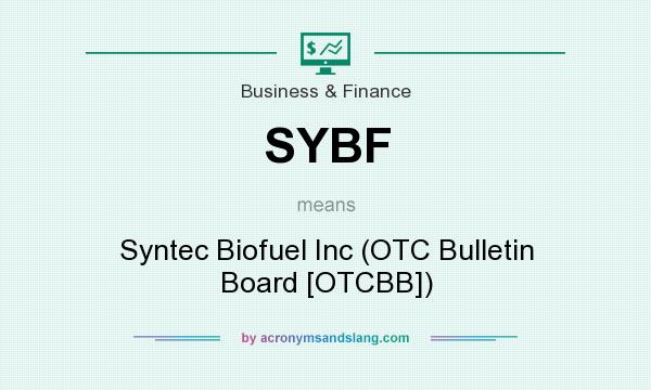 What does SYBF mean? It stands for Syntec Biofuel Inc (OTC Bulletin Board [OTCBB])