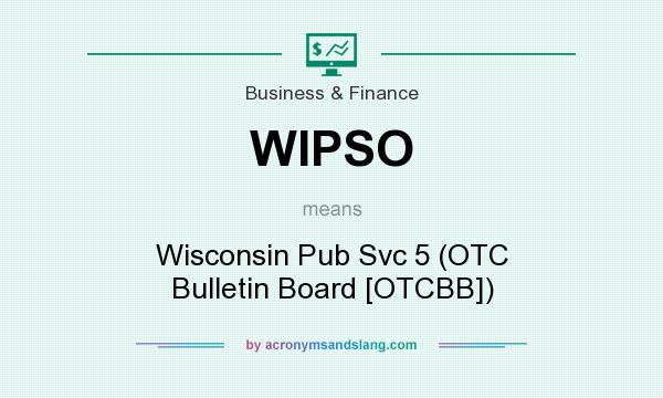 What does WIPSO mean? It stands for Wisconsin Pub Svc 5 (OTC Bulletin Board [OTCBB])