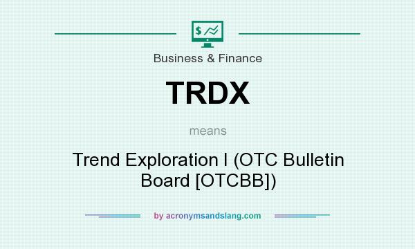 What does TRDX mean? It stands for Trend Exploration I (OTC Bulletin Board [OTCBB])