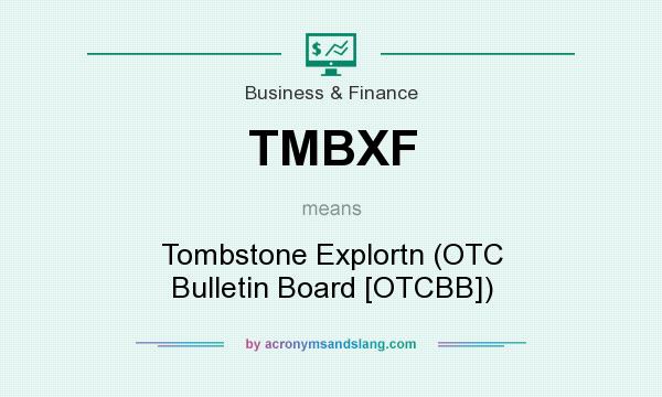 What does TMBXF mean? It stands for Tombstone Explortn (OTC Bulletin Board [OTCBB])