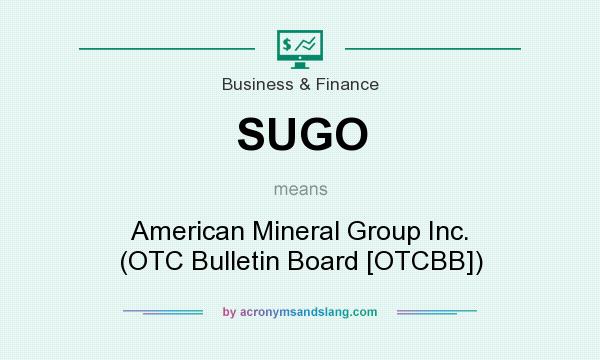 What does SUGO mean? It stands for American Mineral Group Inc. (OTC Bulletin Board [OTCBB])