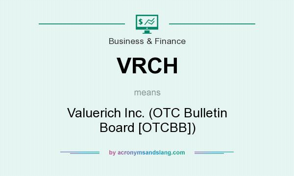 What does VRCH mean? It stands for Valuerich Inc. (OTC Bulletin Board [OTCBB])