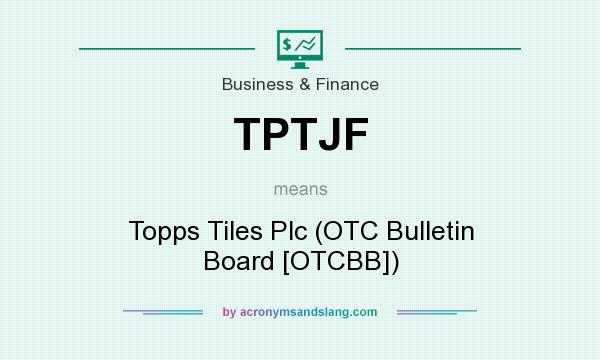 What does TPTJF mean? It stands for Topps Tiles Plc (OTC Bulletin Board [OTCBB])
