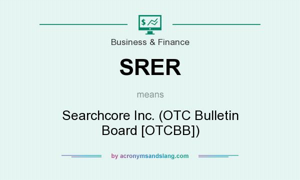 What does SRER mean? It stands for Searchcore Inc. (OTC Bulletin Board [OTCBB])