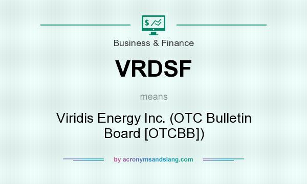 What does VRDSF mean? It stands for Viridis Energy Inc. (OTC Bulletin Board [OTCBB])