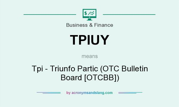What does TPIUY mean? It stands for Tpi - Triunfo Partic (OTC Bulletin Board [OTCBB])