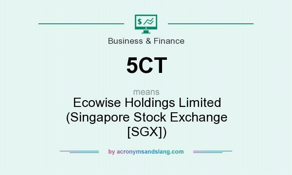 What does 5CT mean? It stands for Ecowise Holdings Limited (Singapore Stock Exchange [SGX])