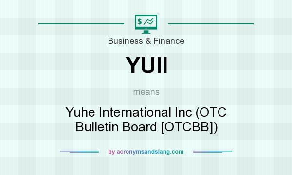What does YUII mean? It stands for Yuhe International Inc (OTC Bulletin Board [OTCBB])