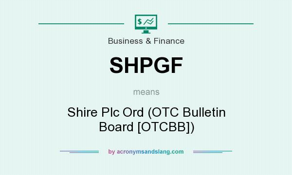 What does SHPGF mean? It stands for Shire Plc Ord (OTC Bulletin Board [OTCBB])