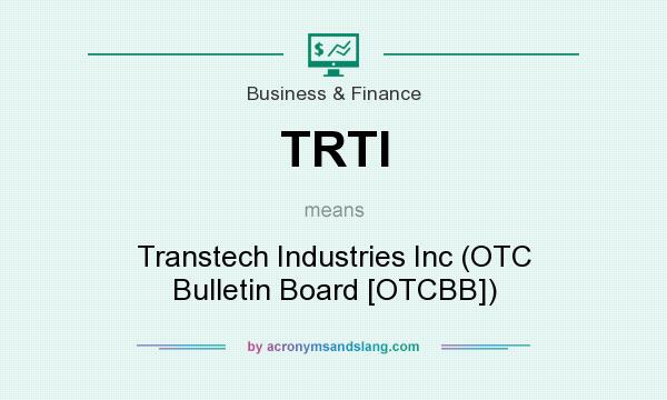 What does TRTI mean? It stands for Transtech Industries Inc (OTC Bulletin Board [OTCBB])